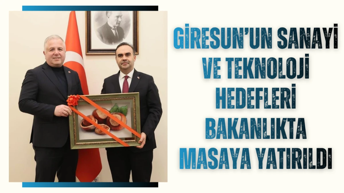 Giresun&rsquo;un Sanayi ve Teknoloji Hedefleri Bakanlıkta masaya yatırıldı