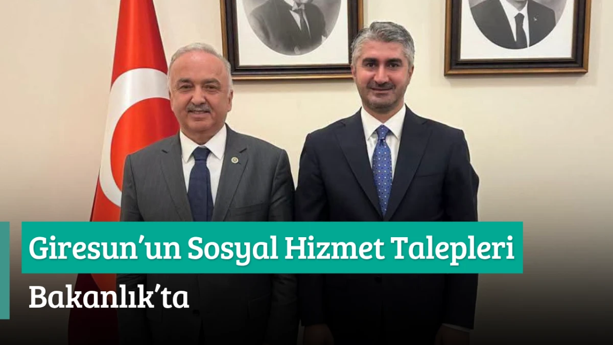 Giresun&rsquo;un Sosyal Hizmet Talepleri Bakanlık'ta