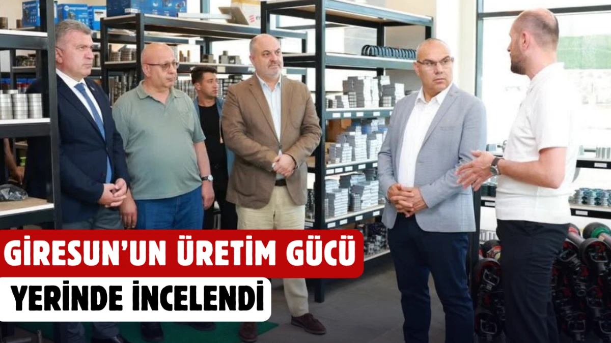 Giresun&rsquo;un &Uuml;retim G&uuml;c&uuml; yerinde incelendi