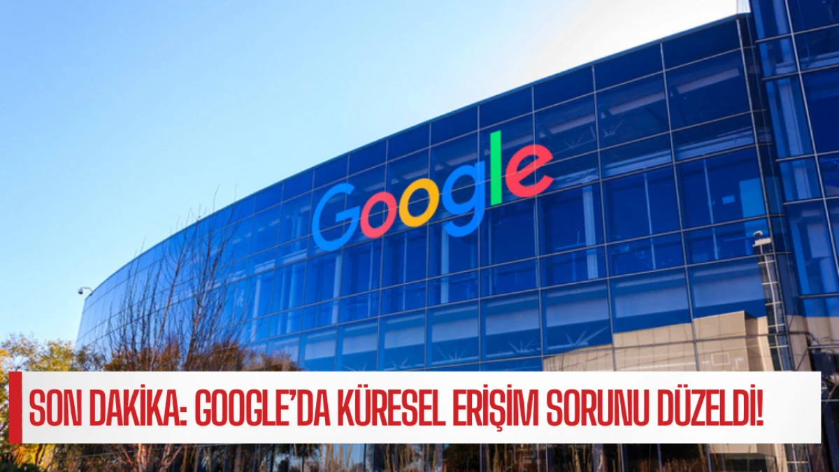 Google’da Küresel Erişim Sorunu Düzeldi!
