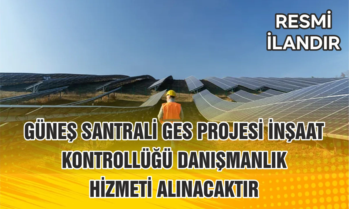 G&Uuml;NEŞ SANTRALİ GES PROJESİ İNŞAAT KONTROLL&Uuml;Ğ&Uuml; DANIŞMANLIK HİZMETİ ALINACAKTIR