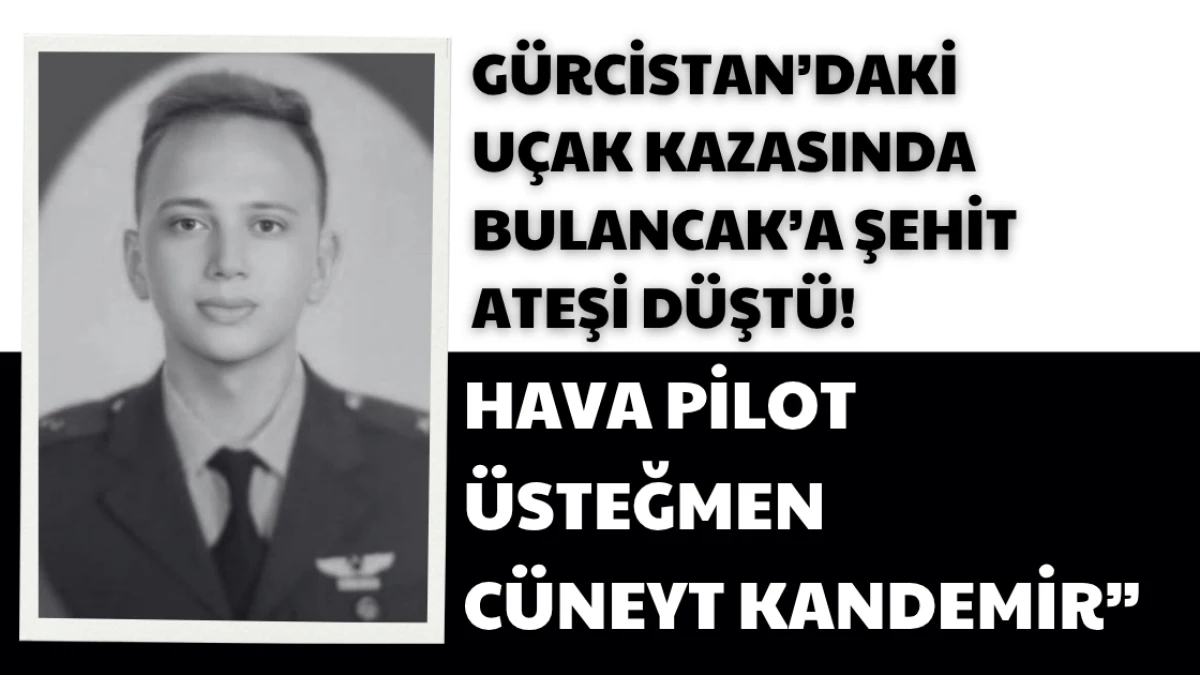 Gürcistan’daki uçak kazasında Bulancak’a şehit ateşi düştü! Hava Pilot Üsteğmen Cüneyt Kandemir”