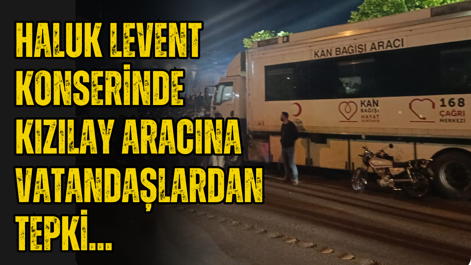 Haluk Levent konserinde Kızılay aracına vatandaşlardan tepki