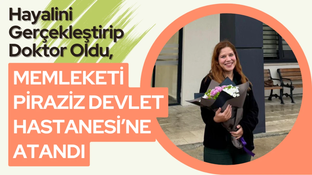 Hayalini Gerçekleştirip Doktor Oldu, Memleketi Piraziz'e Atandı