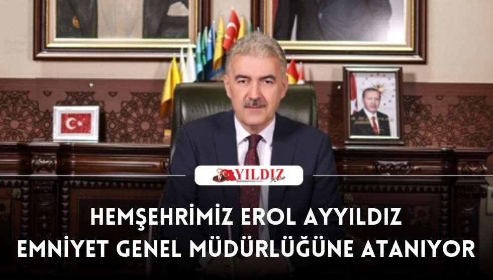 Hemşehrimiz Ayyıldız, Emniyet Genel Müdürlüğüne atanıyor