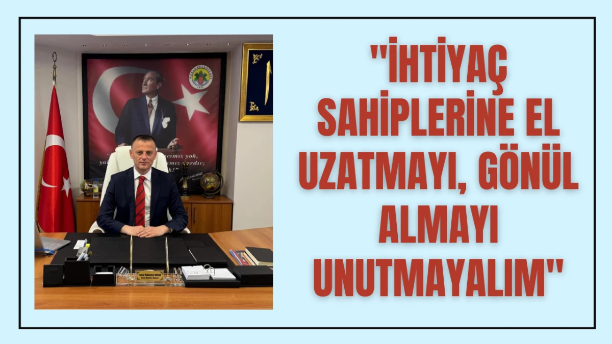 "İhtiya&ccedil; sahiplerine el uzatmayı, g&ouml;n&uuml;l almayı unutmayalım"