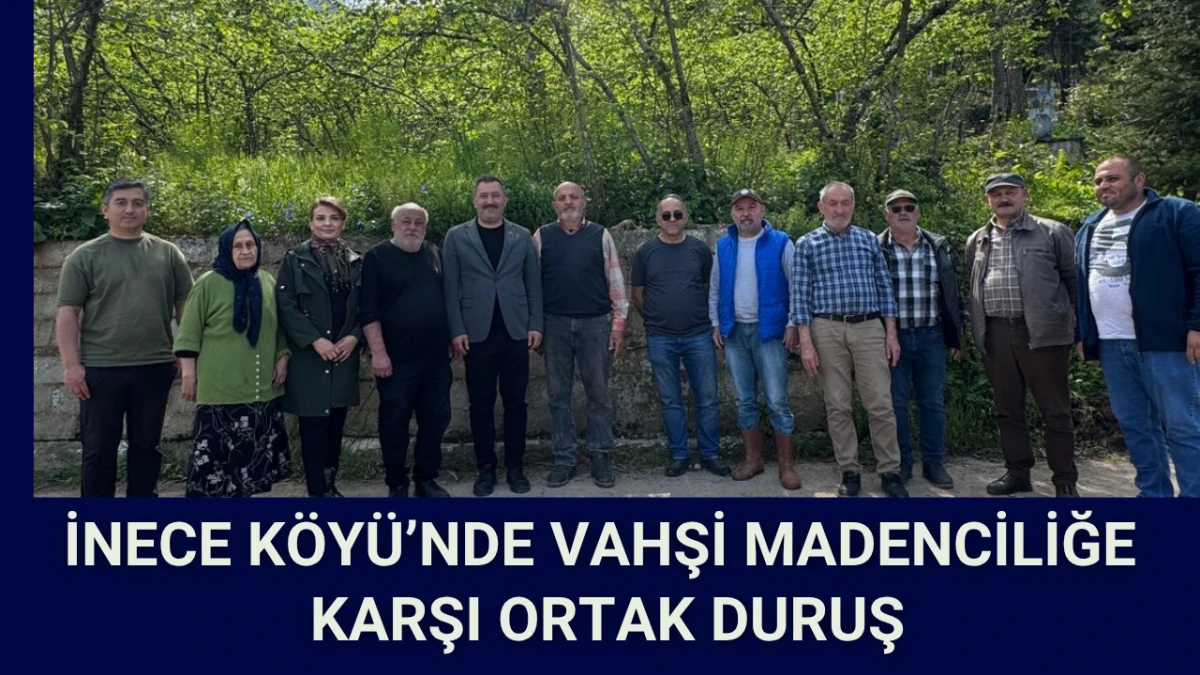 İnece K&ouml;y&uuml;&rsquo;nde Vahşi Madenciliğe Karşı Ortak Duruş