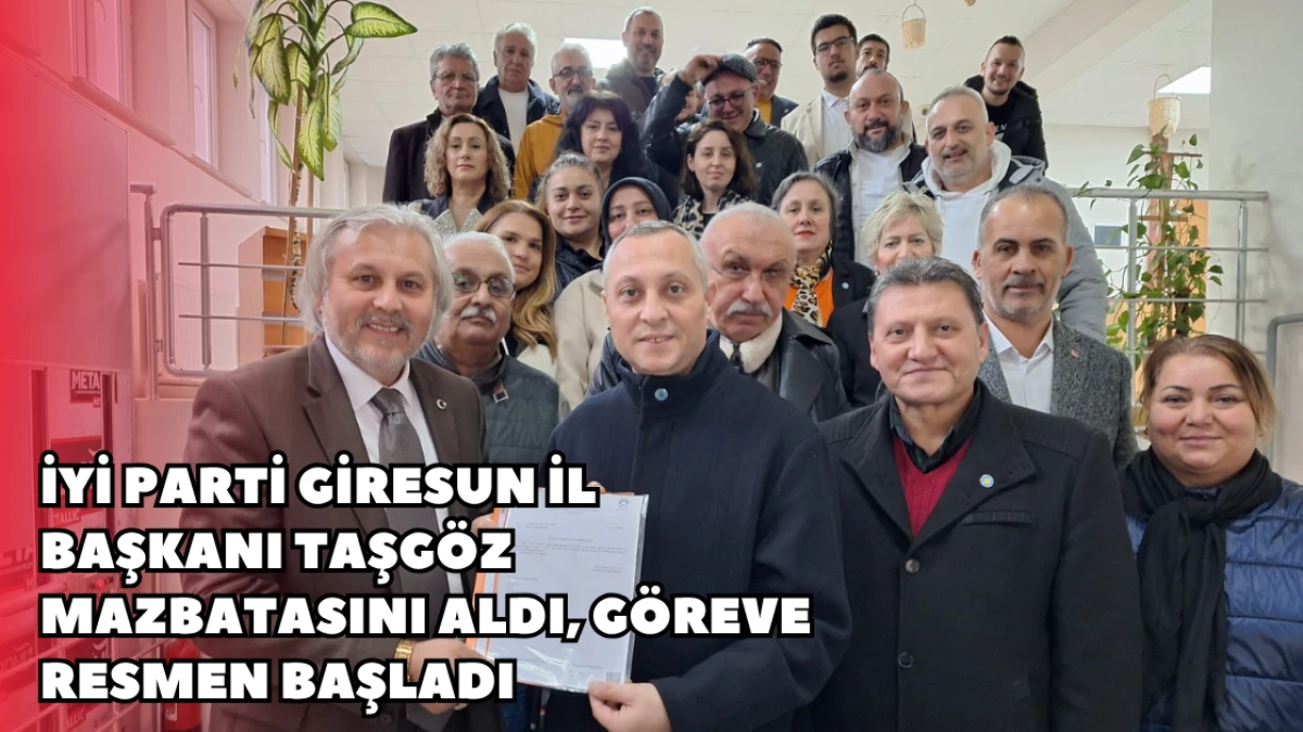 İYİ Parti Giresun İl Başkanı Taşgöz Mazbatasını Aldı, Göreve Resmen Başladı