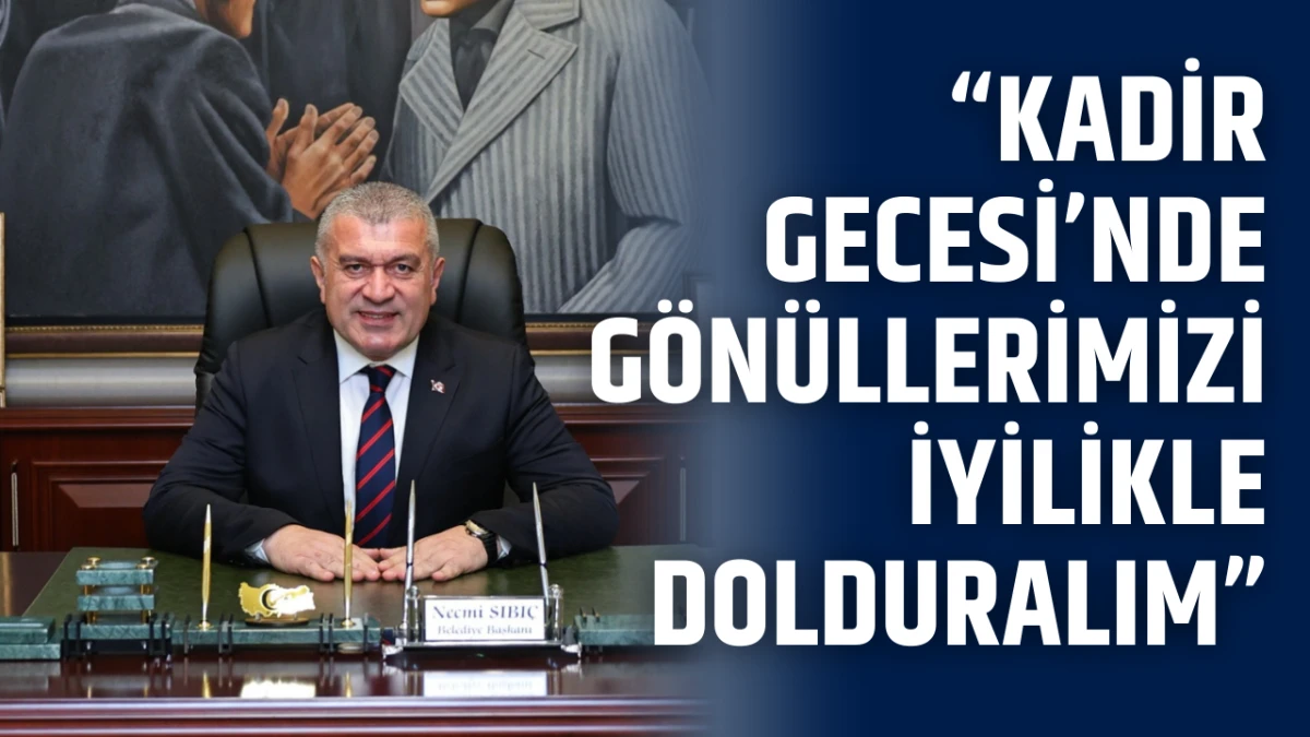&ldquo;Kadir Gecesi&rsquo;nde G&ouml;n&uuml;llerimizi İyilikle Dolduralım&rdquo;