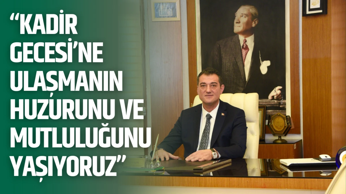 &ldquo;Kadir Gecesi&rsquo;ne ulaşmanın huzurunu ve mutluluğunu yaşıyoruz&rdquo;