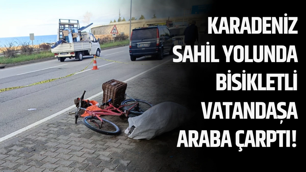 Karadeniz sahil yolunda bisikletli vatandaşa araba çarptı! 