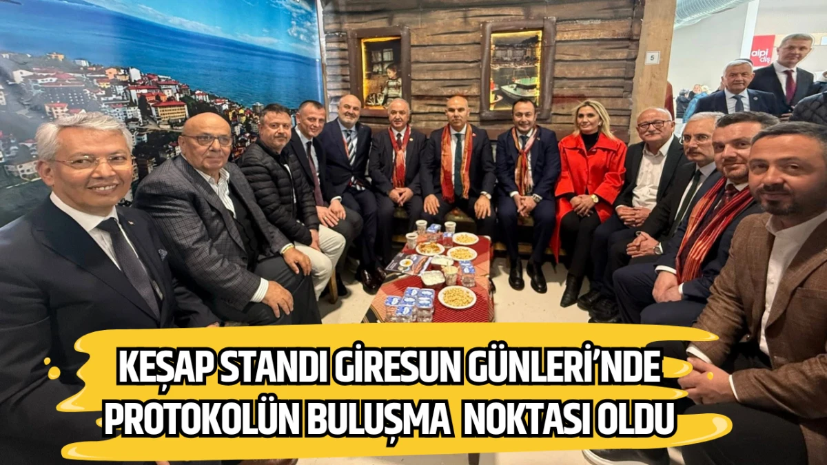 Keşap Standı Giresun G&uuml;nleri&rsquo;nde Protokol&uuml;n buluşma noktası oldu