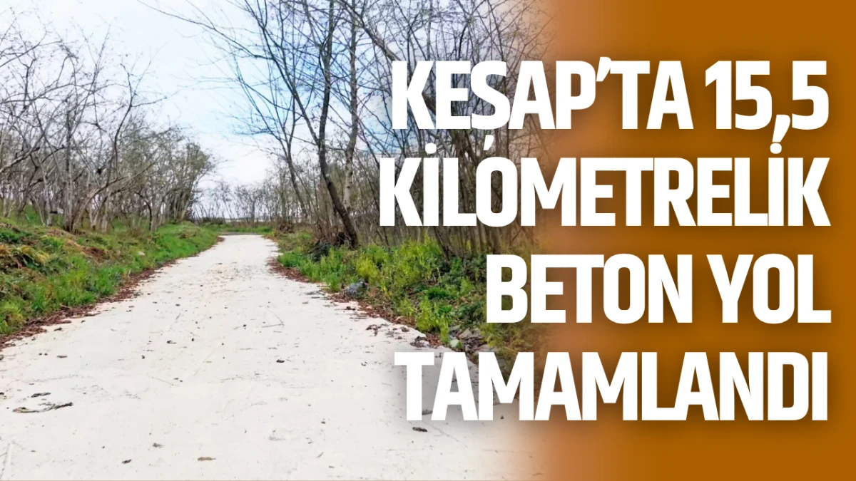 Keşap&rsquo;ta 15,5 kilometrelik beton yol tamamlandı