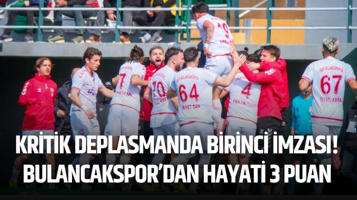 Kritik deplasmanda Birinci imzası! Bulancakspor&rsquo;dan hayati 3 puan