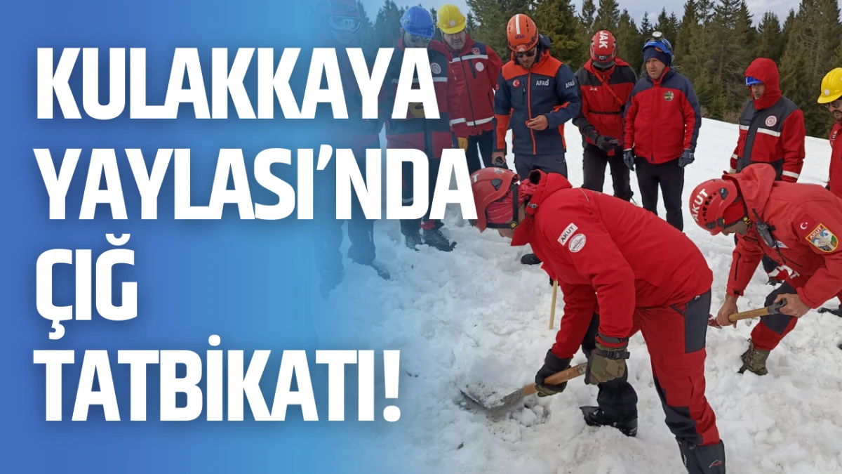 Kulakkaya Yaylası&rsquo;nda &ccedil;ığ tatbikatı!