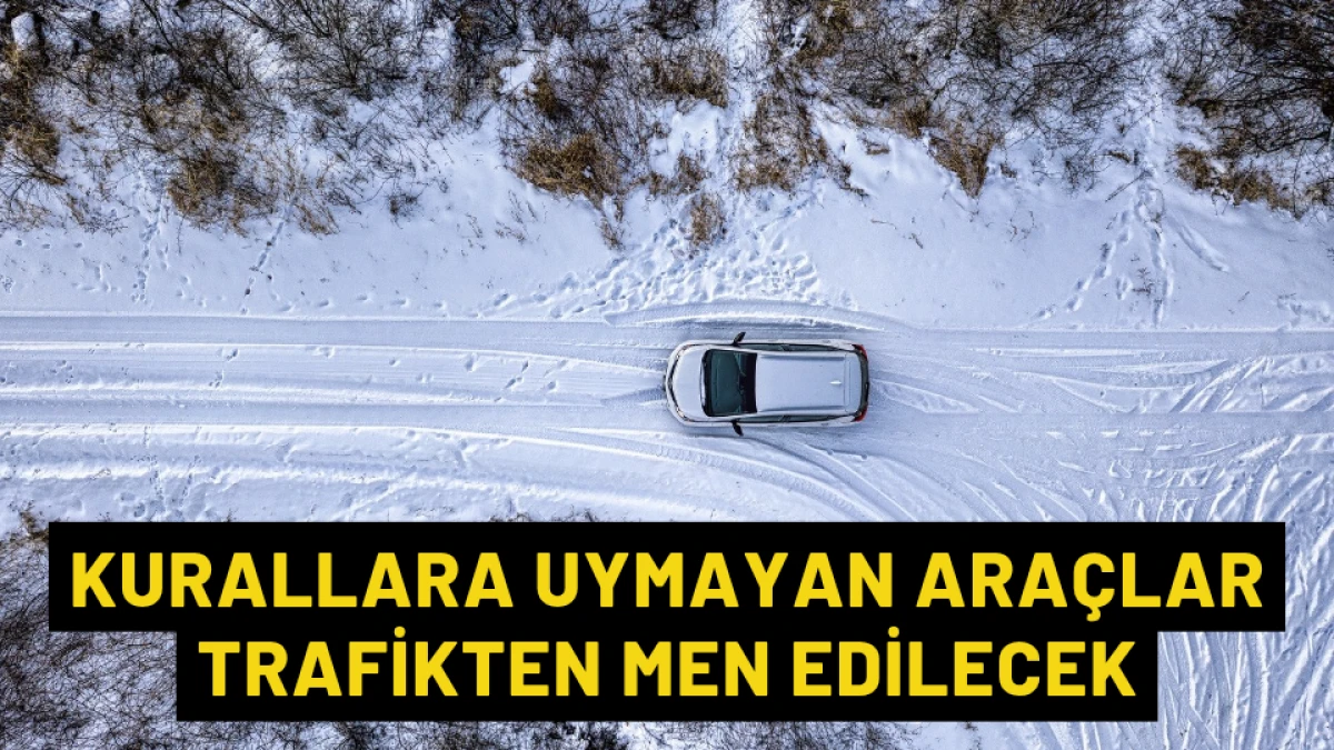 Kurallara uymayan araçlar trafikten men edilecek