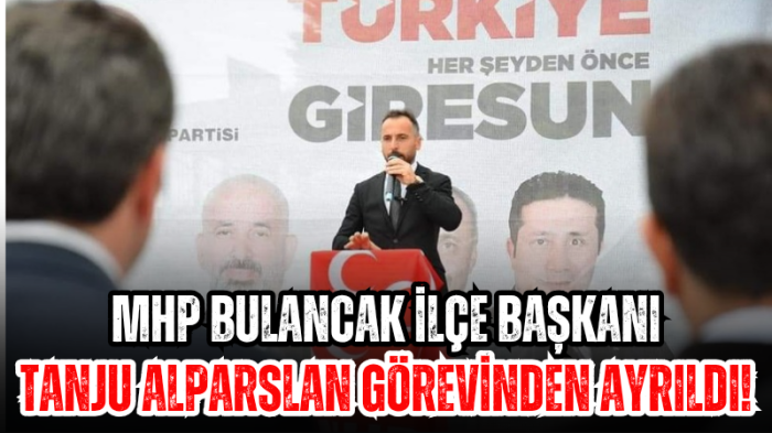 MHP Bulancak İlçe Başkanı Tanju Alparslan Görevinden Ayrıldı!