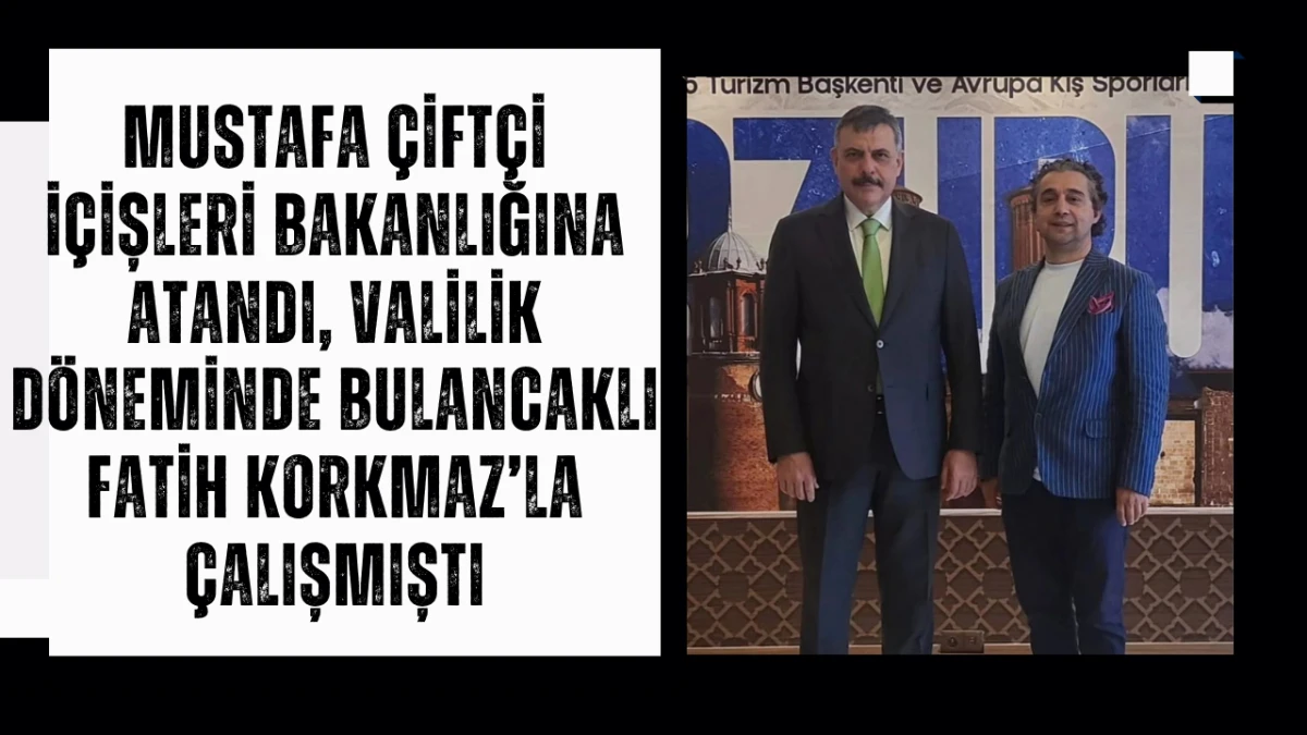 Mustafa &Ccedil;ift&ccedil;i İ&ccedil;işleri Bakanlığına Atandı, Valilik D&ouml;neminde Bulancaklı Fatih Korkmaz&rsquo;la Birlikte &Ccedil;alışmıştı