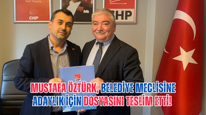 Mustafa Öztürk, Belediye Meclisine adaylık için dosyasını teslim etti!  