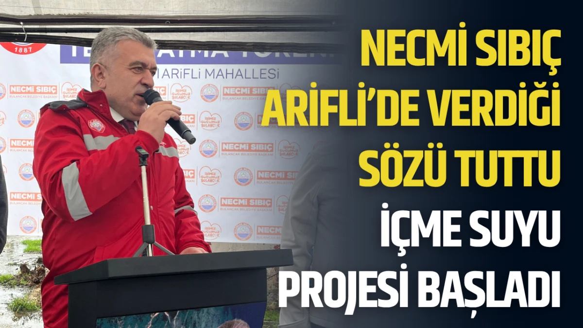 Necmi Sıbı&ccedil; Arifli&rsquo;de Verdiği S&ouml;z&uuml; Tuttu, İ&ccedil;me Suyu Projesi Başladı