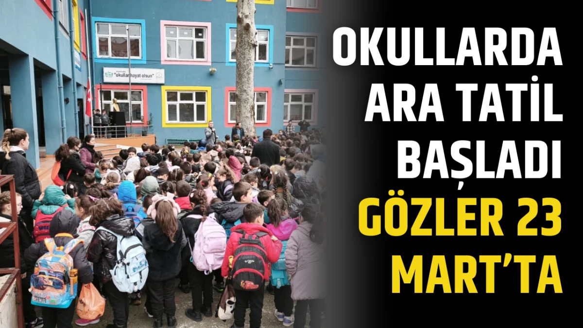 Okullarda  Ara Tatil Başladı: G&ouml;zler 23 Mart&rsquo;ta