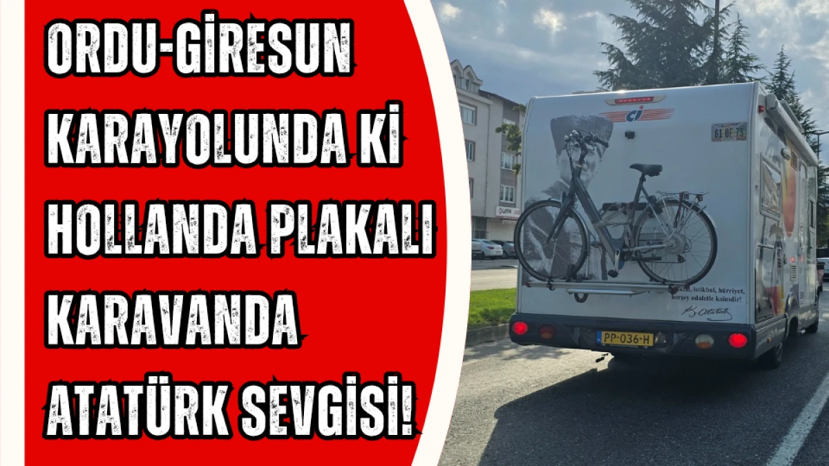 Ordu-Giresun Karayolunda ki Hollanda Plakalı Karavanda Atatürk Sevgisi! 