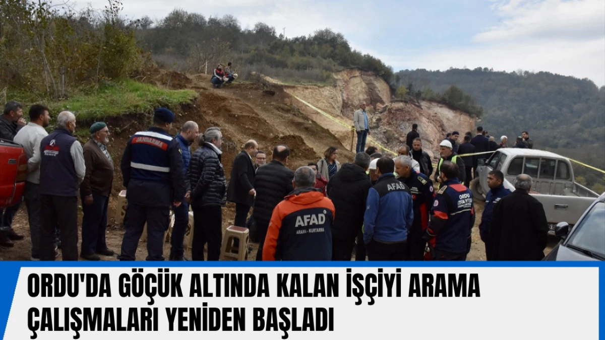 Ordu'da göçük altında kalan işçiyi arama çalışmaları yeniden başladı