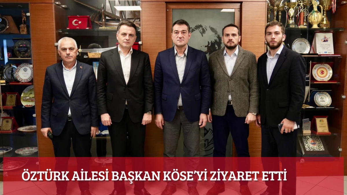 Öztürk ailesi Başkan Köse’yi ziyaret etti