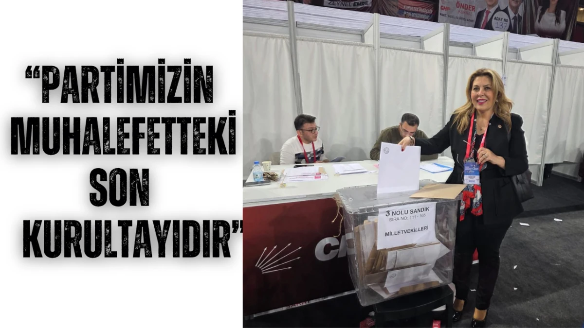 Milletvekili Gezmiş: 'Partimiz'in muhalefetteki son kurultayıdır'