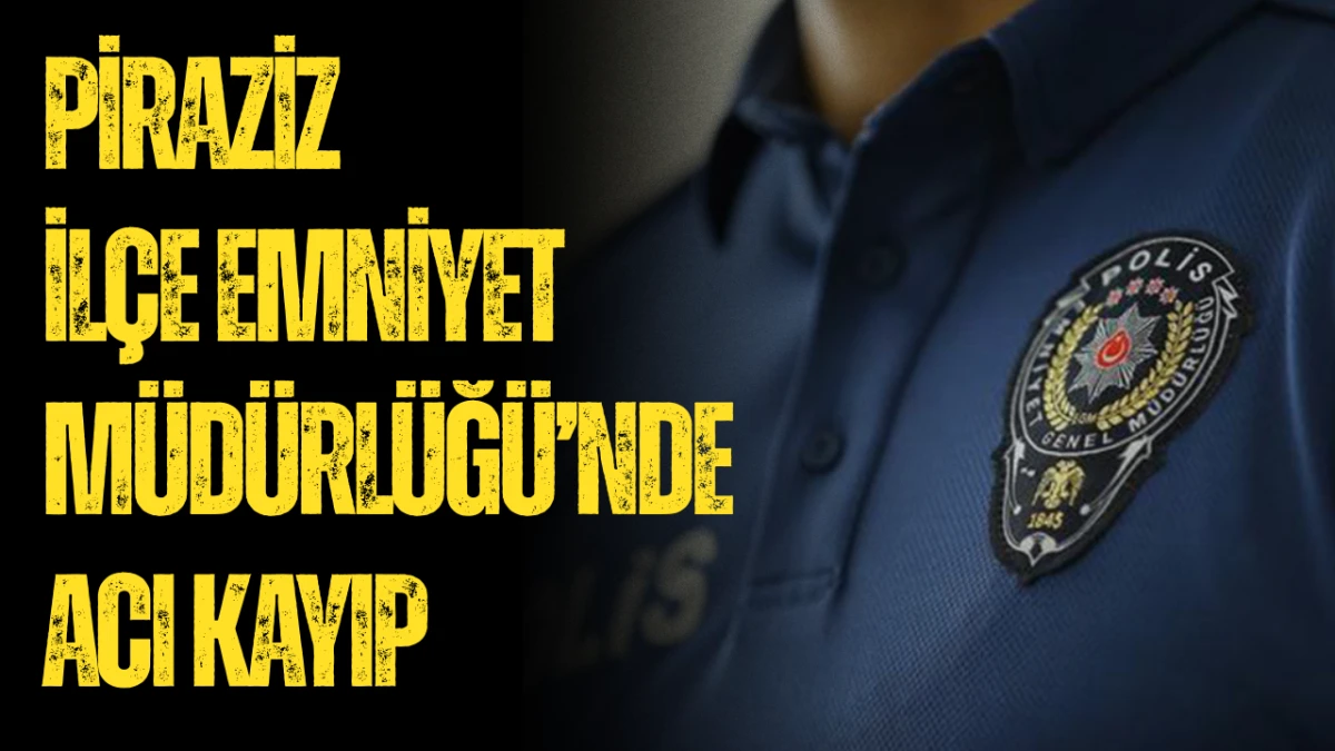 Piraziz İl&ccedil;e Emniyet M&uuml;d&uuml;rl&uuml;ğ&uuml;&rsquo;nde Acı Kayıp