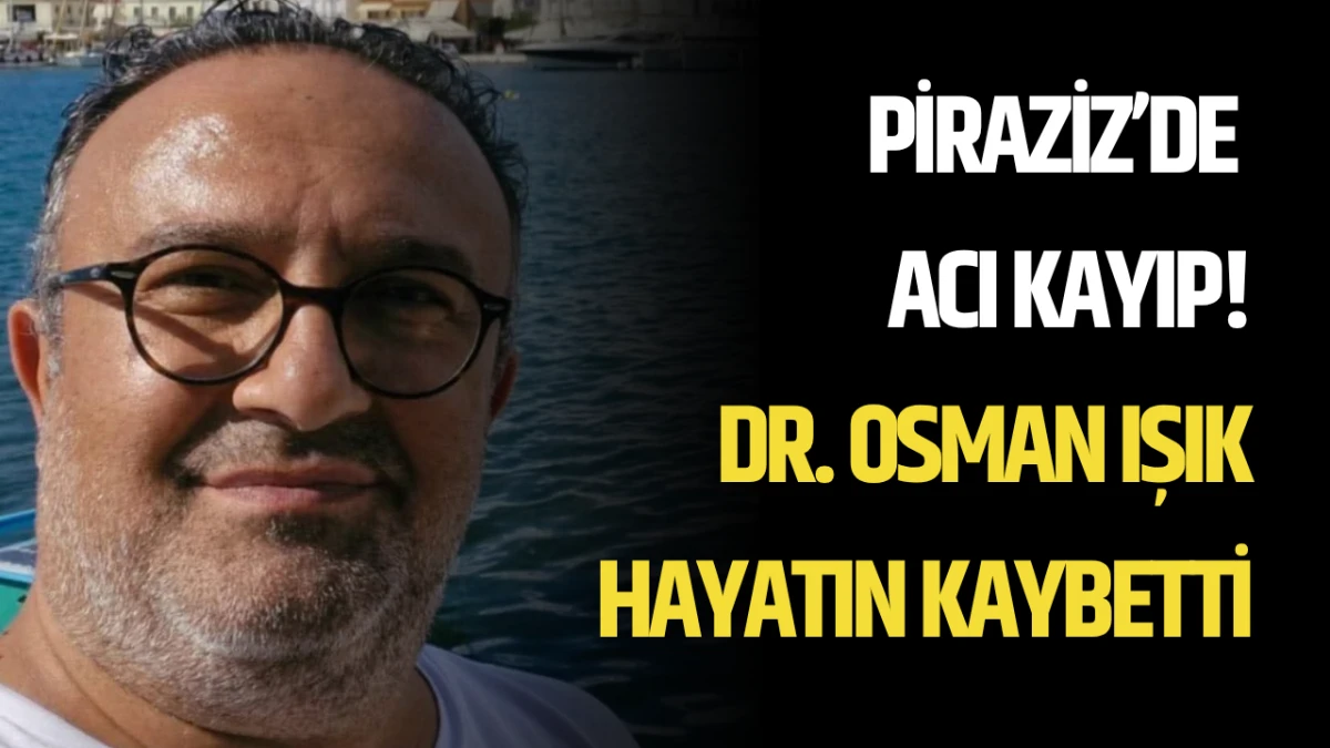 Piraziz&rsquo;de Acı Kayıp! Dr. Osman Işık Hayatını Kaybetti