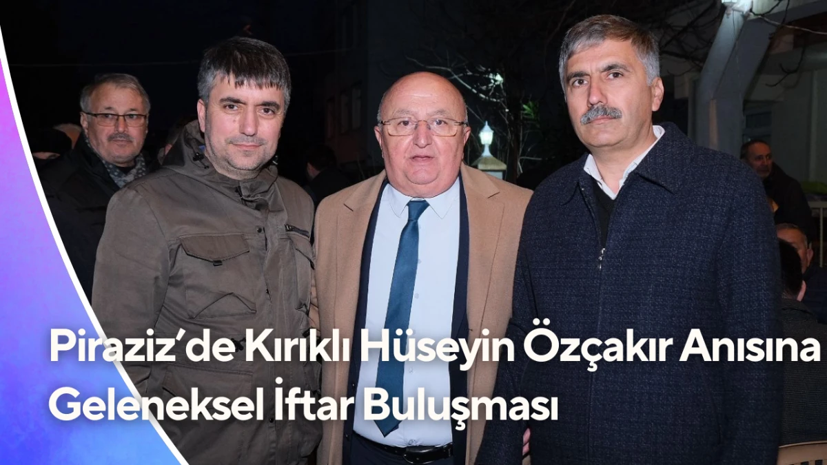 Piraziz'de Kırıklı H&uuml;seyin &Ouml;z&ccedil;akır Anısına Geleneksel İftar Buluşması