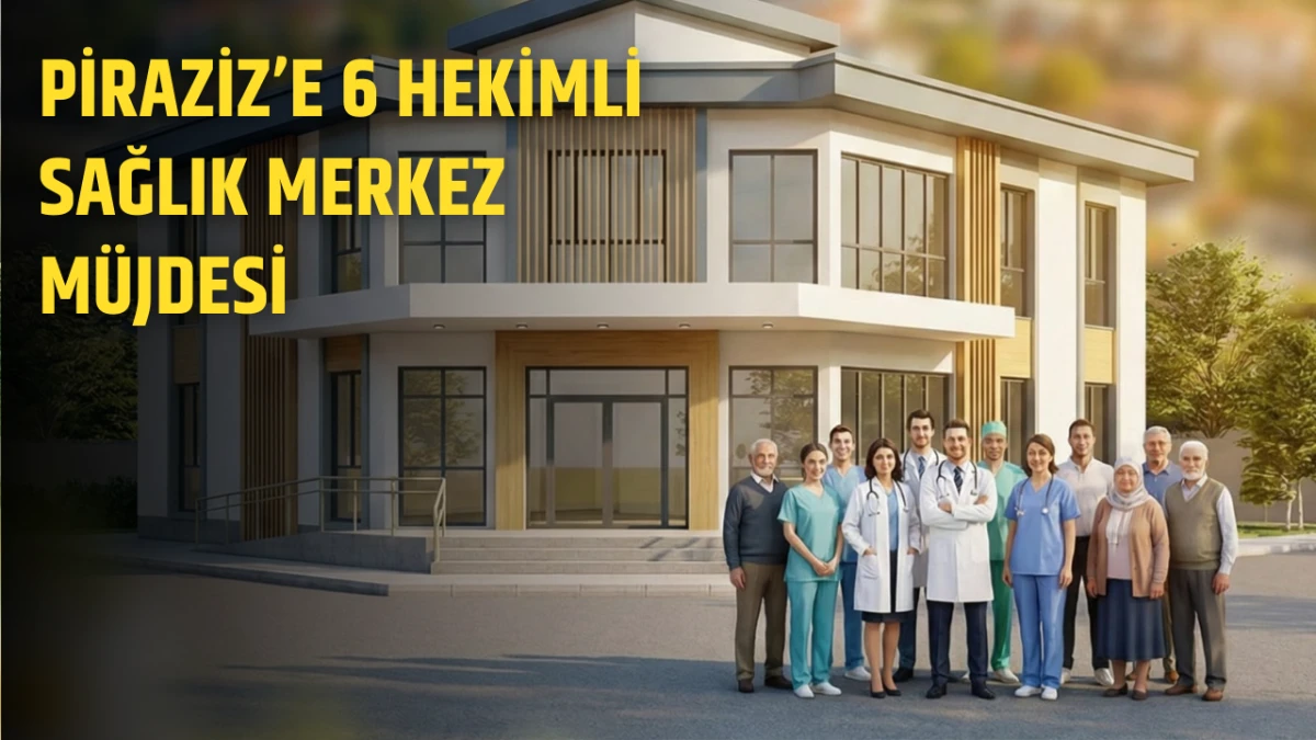 Piraziz&rsquo;e 6 Hekimli Sağlık Merkezi M&uuml;jdesi