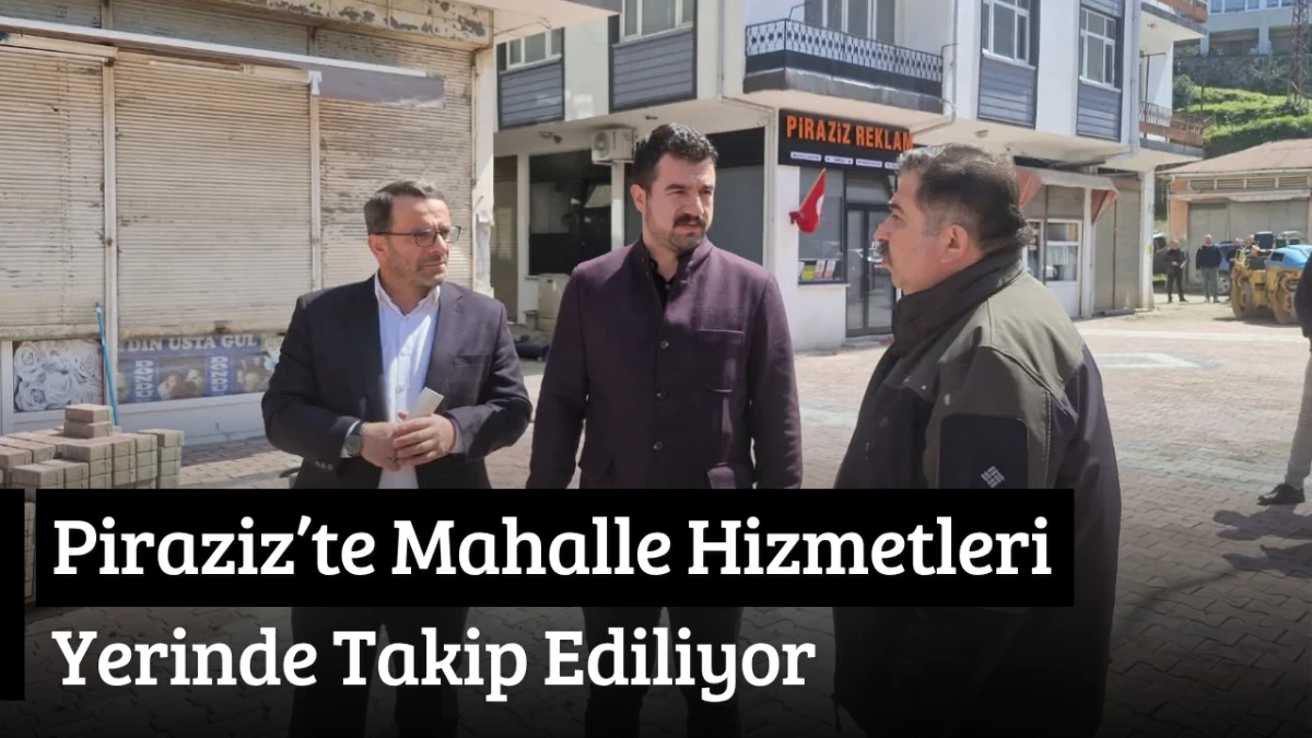 Piraziz&rsquo;te Mahalle Hizmetleri Yerinde Takip Ediliyor