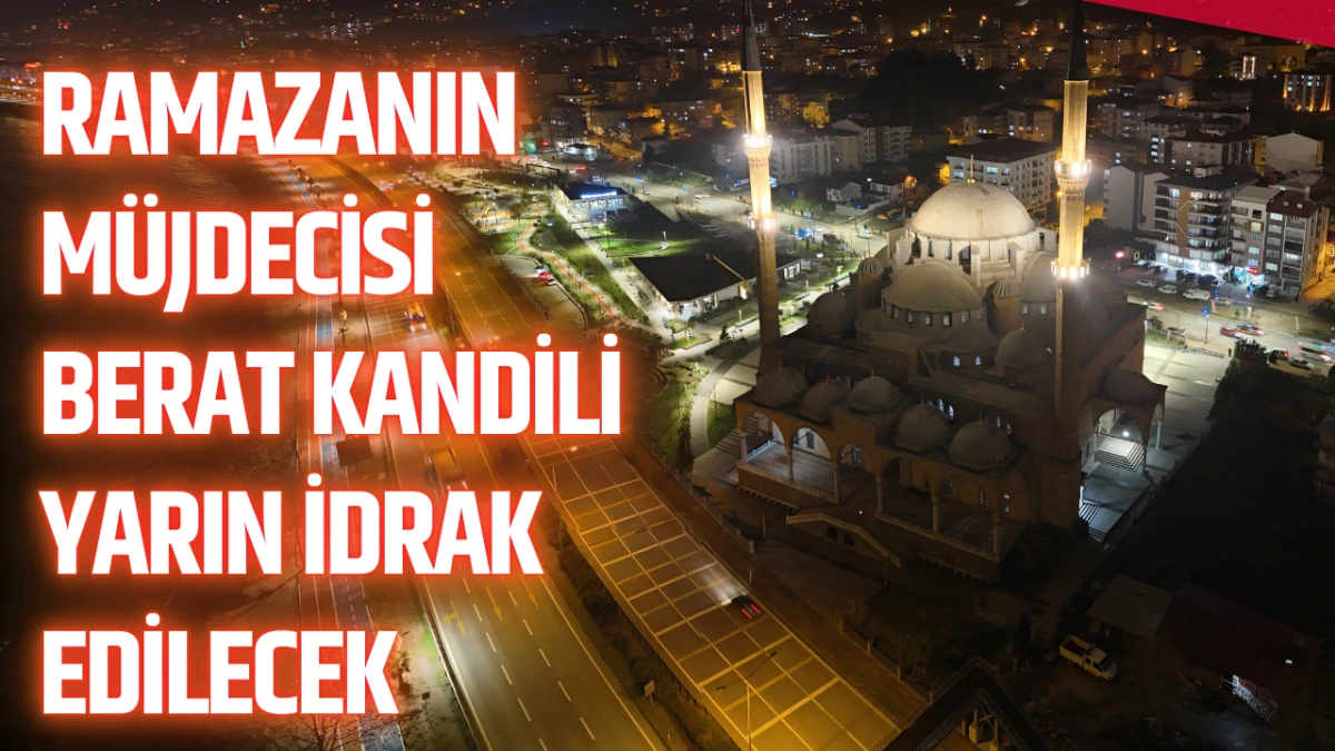 Ramazanın m&uuml;jdecisi Berat Kandili yarın idrak edilecek