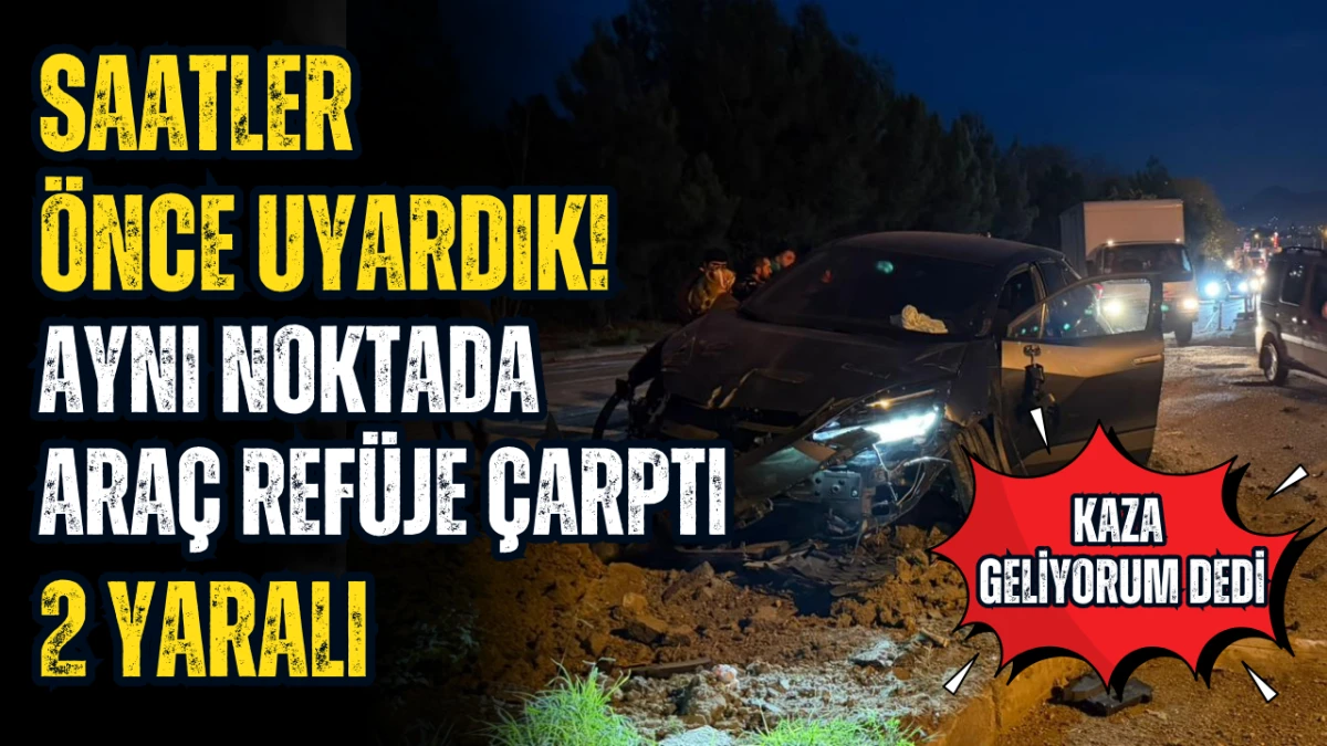 Saatler Önce Uyardık! Aynı noktada araç refüje çarptı