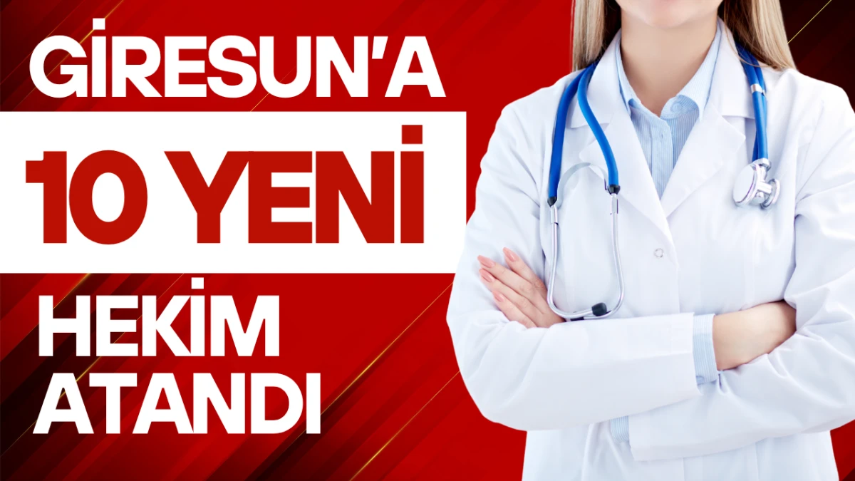 Sağlıkta Beklenen Takviye Geldi! Giresun&rsquo;a 10 Yeni Hekim Atandı