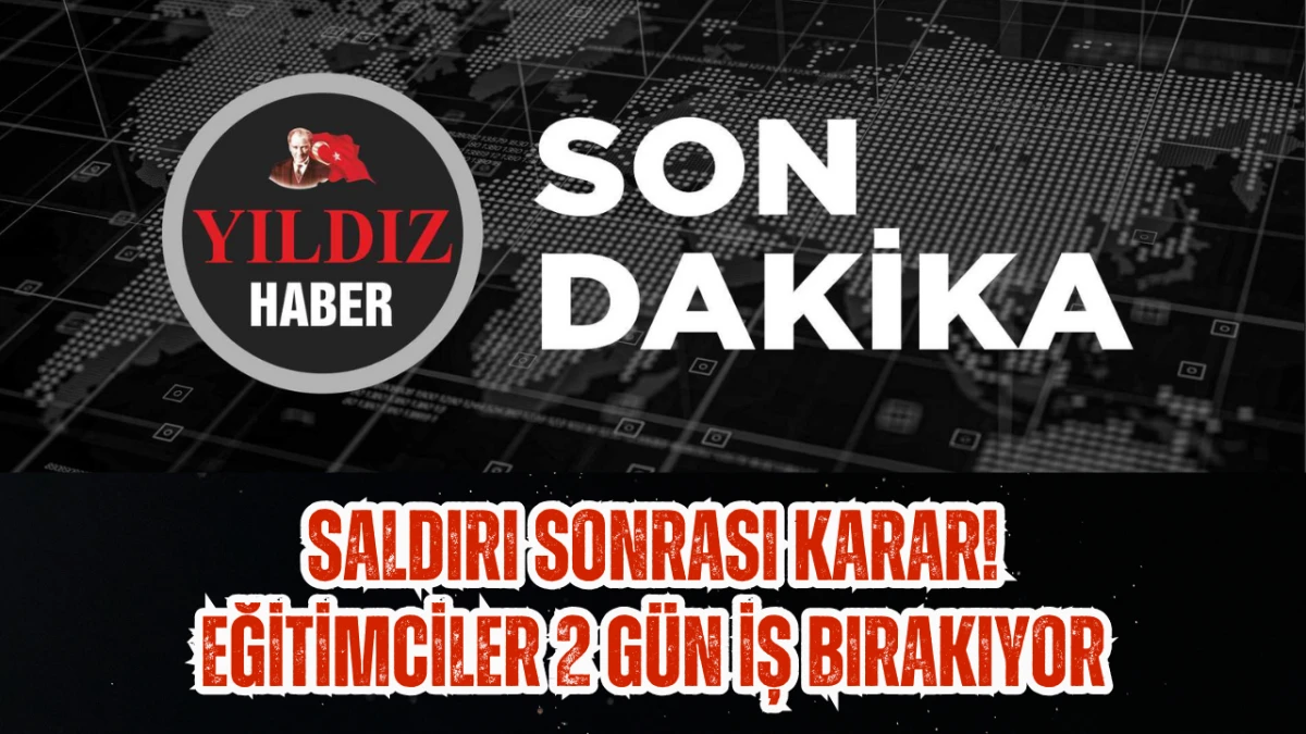 Saldırı Sonrası karar! Eğitimciler 2 g&uuml;n iş bırakıyor