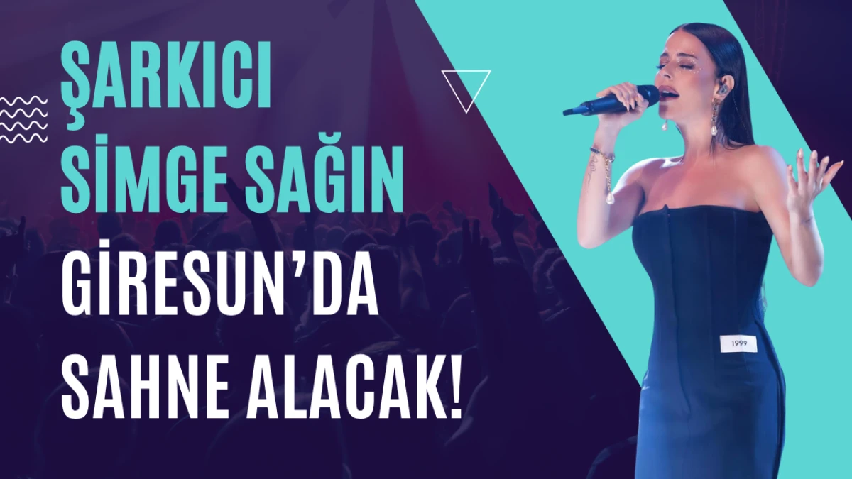 Şarkıcı Simge Sağın Giresun’da Sahne Alacak!