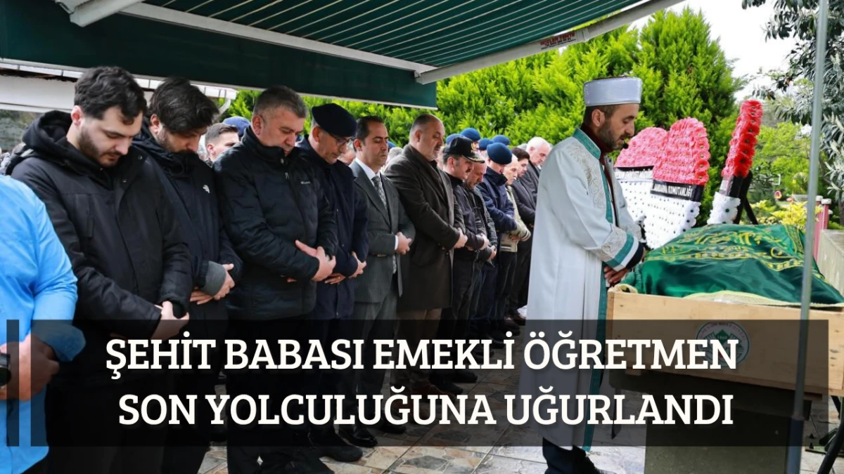 Şehit Babası Emekli &Ouml;ğretmen Son Yolculuğuna Uğurlandı