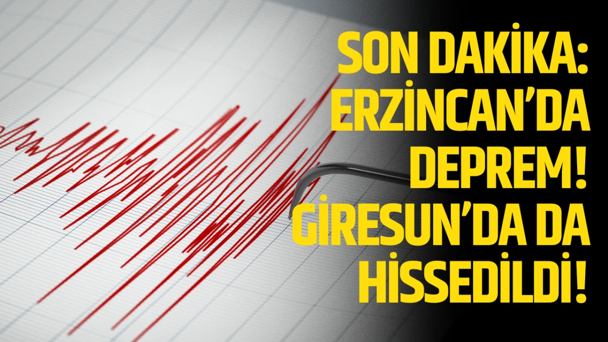 Son dakika: Erzincan&rsquo;da deprem! Giresun&rsquo;da da hissedildi!