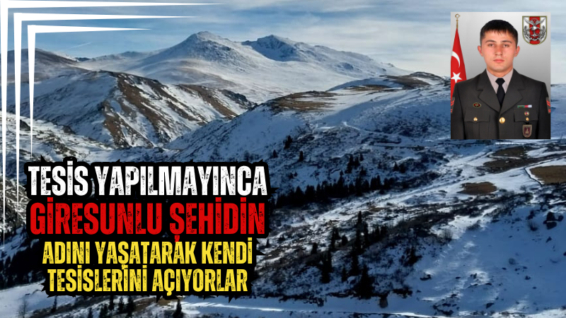 Tesis yapılmayınca Giresunlu şehidin adını yaşatarak kendi tesislerini açıyorlar