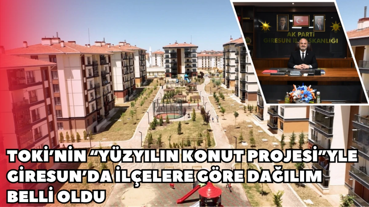 TOKİ’nin “Yüzyılın Konut Projesi”yle Giresun’da İlçelere Göre Dağılım Belli Oldu