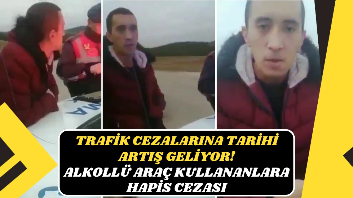 Trafik Cezalarına Tarihi Artış! Alkollü Araç Kullananlara Hapis Cezası