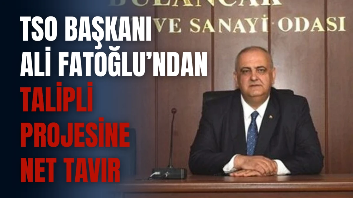TSO Başkanı Ali Fatoğlu&rsquo;ndan Talipli Projesine net tavır