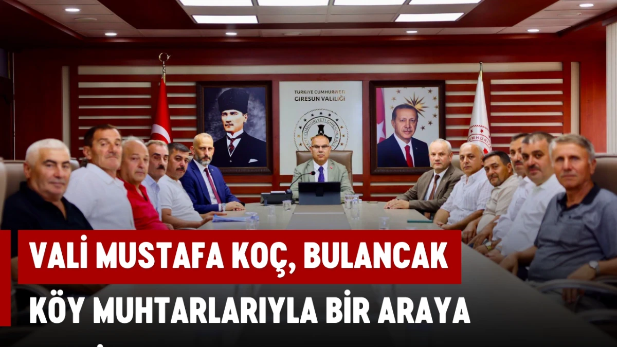 Vali Mustafa Ko&ccedil;, Bulancak k&ouml;y muhtarlarıyla bir araya geldi
