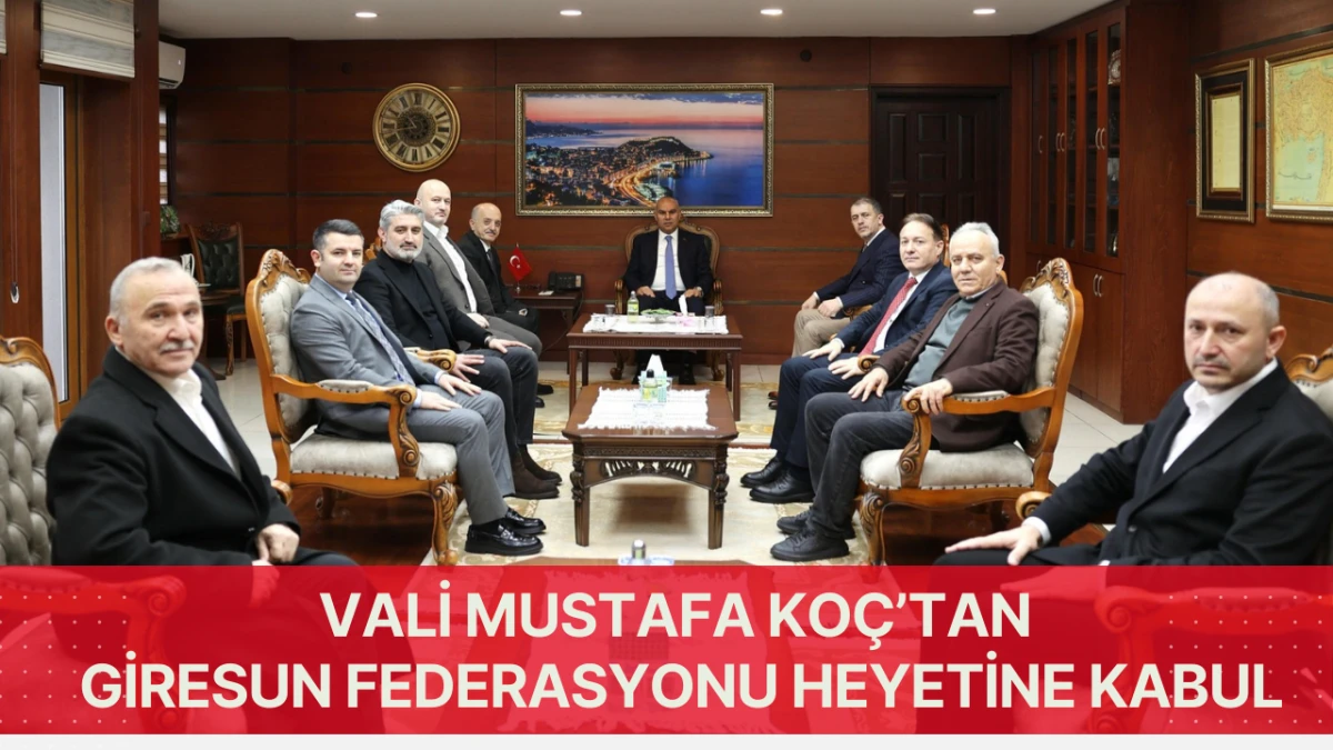 Vali Mustafa Ko&ccedil;&rsquo;tan Giresun Federasyonu Heyetine kabul