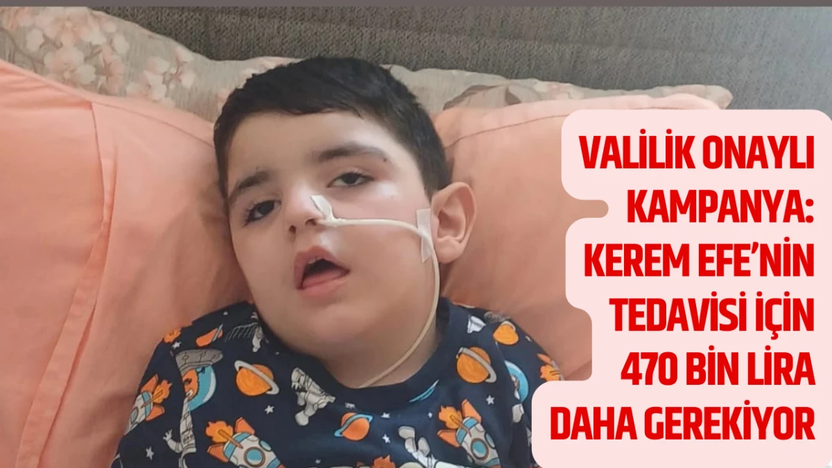 Valilik Onaylı Kampanya: Kerem Efe&rsquo;nin Tedavisi İ&ccedil;in 470 Bin Lira Daha Gerekiyor
