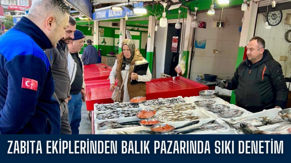 Zabıta ekiplerinden balık pazarında sıkı denetim